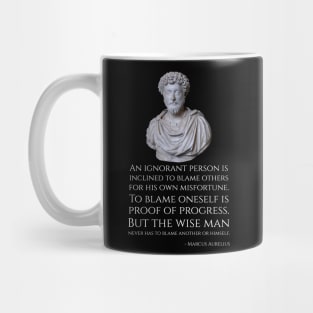 An ignorant person is inclined to blame others for his own misfortune. To blame oneself is proof of progress. But the wise man never has to blame another or himself. - Marcus Aurelius Mug